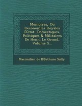 Memoires, Ou Oeconomies Royales D'Etat, Domestiques, Politiques & Militaires de Henri Le Grand, Volume 5...