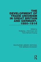 Routledge Library Editions: The German Economy - The Development of Trade Unionism in Great Britain and Germany, 1880-1914