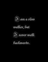 I am a slow walker, but I never walk back.