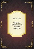 Vindiciae hibernicae or, Ireland vindicated