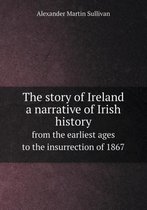 The story of Ireland a narrative of Irish history from the earliest ages to the insurrection of 1867