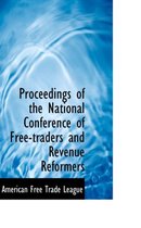 Proceedings of the National Conference of Free-Traders and Revenue Reformers