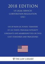 Use of Non-Lsc Funds, Transfers of Lsc Funds, Program Integrity - Subgrants and Membership Fees or Dues - Cost Standards and Procedures (Us Legal Services Corporation Regulation) (Lsc) (2018 