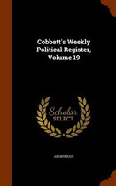 Cobbett's Weekly Political Register, Volume 19