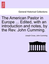 The American Pastor in Europe ... Edited, with an Introduction and Notes, by the REV. John Cumming.