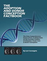 The Adoption and Donor Conception Factbook. the Only Comprehensive Source of U.S. & Global Data on the Invisible Families of Adoption, Foster Care & Donor Conception