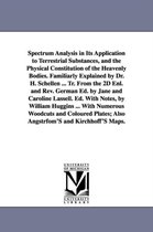 Spectrum Analysis in Its Application to Terrestrial Substances, and the Physical Constitution of the Heavenly Bodies. Familiarly Explained by Dr. H. Schellen ... Tr. from the 2D En