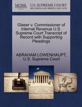 Glaser V. Commissioner of Internal Revenue U.S. Supreme Court Transcript of Record with Supporting Pleadings