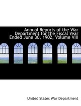 Annual Reports of the War Department for the Fiscal Year Ended June 30, 1902, Volume VIII