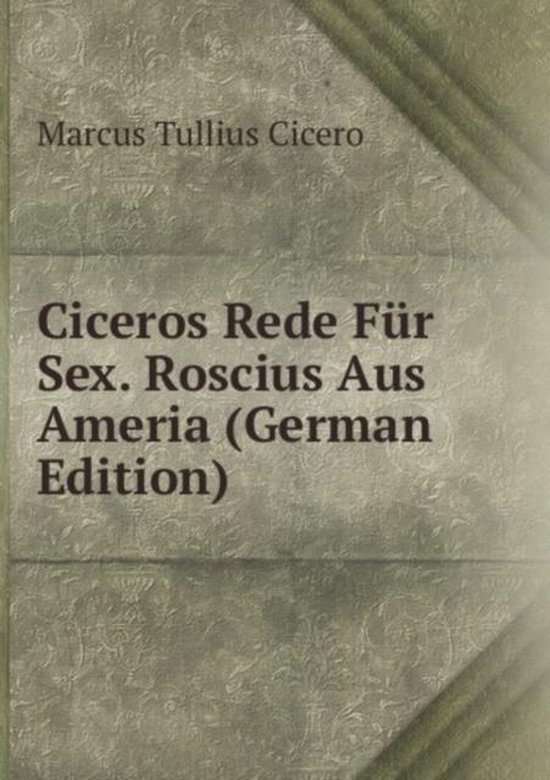 Ciceros Rede Für Sex Roscius Aus Ameria German Edition Tullius Cicero Marcus 