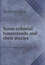 Some colonial homesteads and their stories