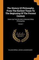The History of Philosophy, from the Earliest Times to the Beginning of the Present Century