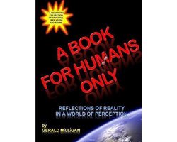 A Book For Humans Only (Reflections of Reality In a World of Perception)