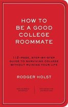 How to Be a Good College Roommate: A 64-Page, Step-By-Step Guide to Surviving College Without Ruining Your Life