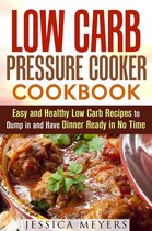 Pressure Cooking - Low Carb Pressure Cooker: Cookbook Easy and Healthy Low Carb Recipes to Dump in and Have Dinner Ready in No Time