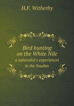 Bird hunting on the White Nile a naturalist's experiences in the Soudan