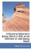 A Discourse Delivered in Quincy, March 11, 1848, at the Interment of John Quincy Adams