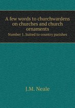 A few words to churchwardens on churches and church ornaments Number 1. Suited to country parishes