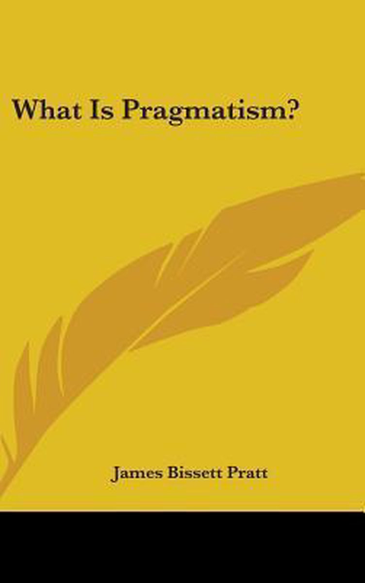What Is Pragmatism? van James Bissett Pratt