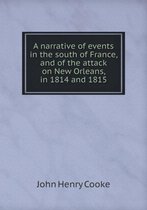 A narrative of events in the south of France, and of the attack on New Orleans, in 1814 and 1815