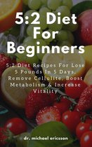 Omslag 5:2 Diet For Beginners: 5:2 Diet Recipes For Lose 5 Pounds In 5 Days, Remove Cellulite, Boost Metabolism & Increase Vitality