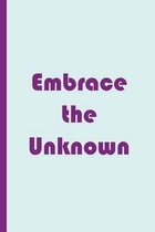 Embrace the Unknown