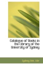 Catalogue of Books in the Library of the University of Sydney