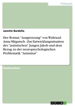 Der Roman 'Ausgrenzung' von Waltraud Anna Mitgutsch - Zur Entwicklungssituation des 'autistischen' Jungen Jakob und dem Bezug zu der neuropsychologischen Problematik 'Autismus'