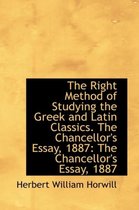 The Right Method of Studying the Greek and Latin Classics. the Chancellor's Essay, 1887