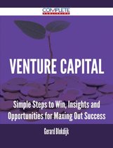 Venture Capital - Simple Steps to Win, Insights and Opportunities for Maxing Out Success