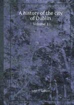 A History of the City of Dublin Volume 1