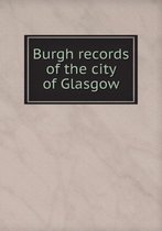 Burgh records of the city of Glasgow