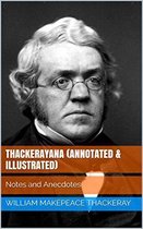 Annotated William Makepeace Thackeray - Thackerayana (Annotated & Illustrated)