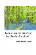 Lectures on the History of the Church of Scotland ..
