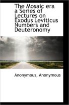 The Mosaic Era a Series of Lectures on Exodus Leviticus Numbers and Deuteronomy