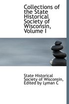 Collections of the State Historical Society of Wisconsin, Volume I