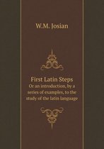 First Latin Steps Or an introduction, by a series of examples, to the study of the latin language