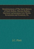 Reminiscences of The Early History of Dark Hollow, Slocum Hollow, Harrison Lackawanna Iron Works, Scrantonia and Scranton, Pa