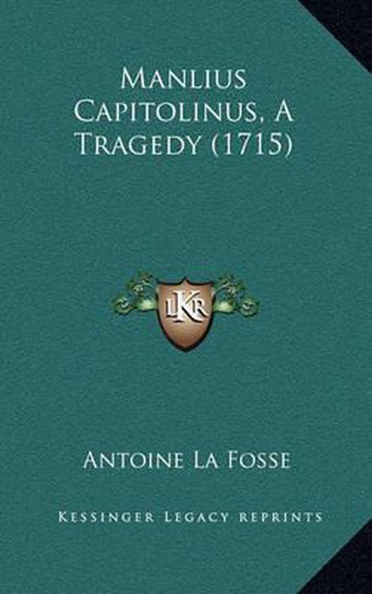 Manlius Capitolinus, a Tragedy (1715), Antoine La Fosse 9781168877529
