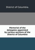 Memorial of the delegates appointed by various sections of the District of Columbia