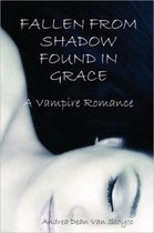 Fallen from Shadow Found in Grace - A Vampire Romance