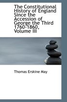 The Constitutional History of England Since the Accession of George the Third 1760-1860, Volume III