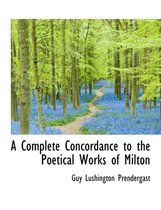 A Complete Concordance to the Poetical Works of Milton