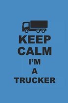 Keep Calm I'm a Trucker