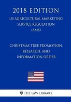 Christmas Tree Promotion, Research, and Information Order (Us Agricultural Marketing Service Regulation) (Ams) (2018 Edition)