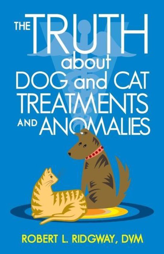The Truth about Dog and Cat Treatments and Anomalies - cover
