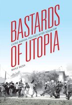 Bastards of Utopia Bastards of Utopia: Living Radical Politics After Socialism Living Radical Politics After Socialism