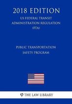 Public Transportation Safety Program (Us Federal Transit Administration Regulation) (Fta) (2018 Edition)