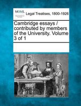 Cambridge Essays / Contributed by Members of the University. Volume 3 of 1