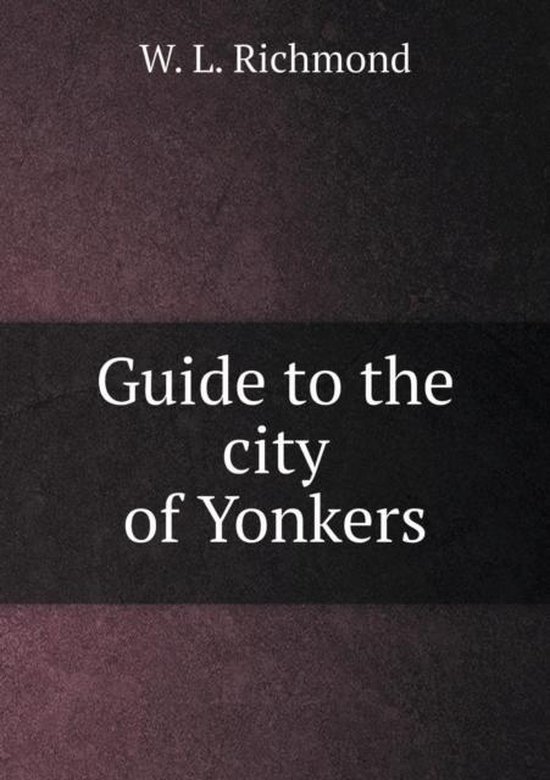 Guide to the city of Yonkers, W L Richmond 9785519464901 Boeken